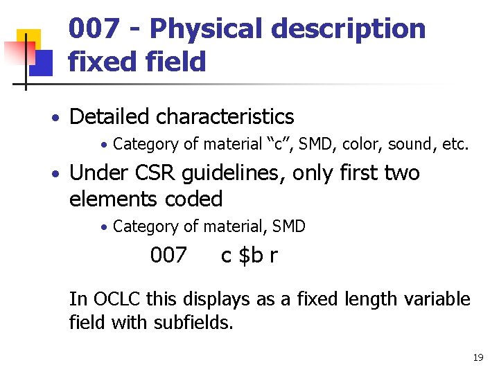 007 - Physical description fixed field • Detailed characteristics • Category of material “c”,