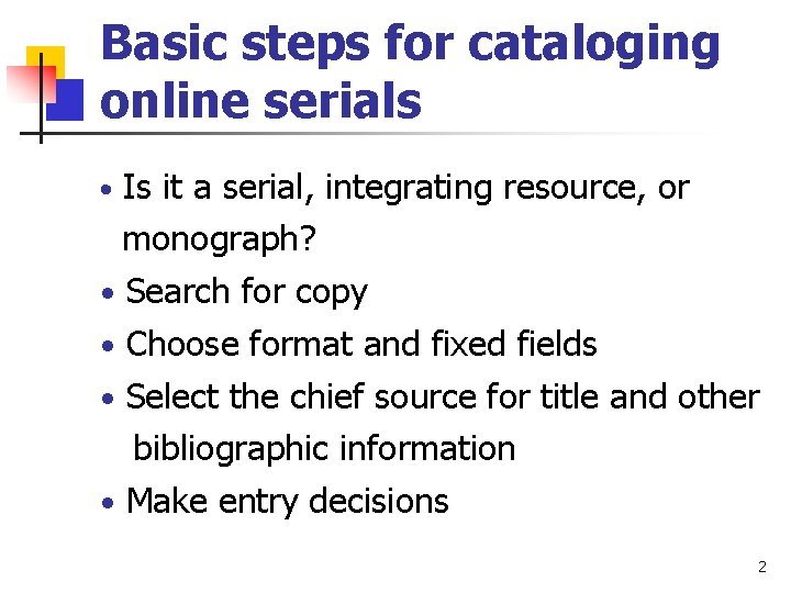 Basic steps for cataloging online serials Is it a serial, integrating resource, or monograph?