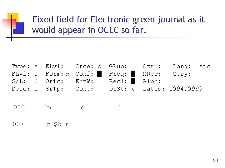 Fixed field for Electronic green journal as it would appear in OCLC so far: