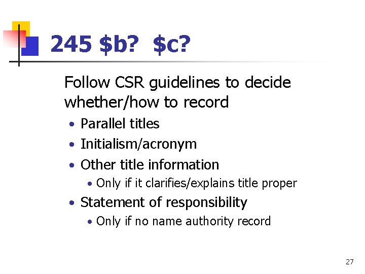 245 $b? $c? Follow CSR guidelines to decide whether/how to record • Parallel titles