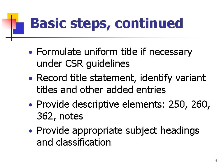 Basic steps, continued • Formulate uniform title if necessary under CSR guidelines • Record
