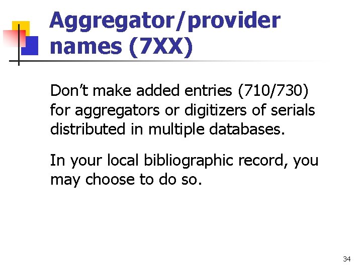 Aggregator/provider names (7 XX) Don’t make added entries (710/730) for aggregators or digitizers of