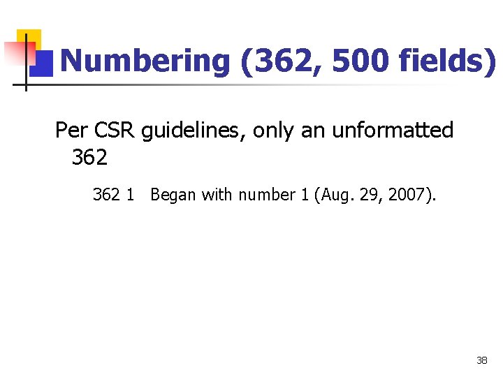 Numbering (362, 500 fields) Per CSR guidelines, only an unformatted 362 1 Began with