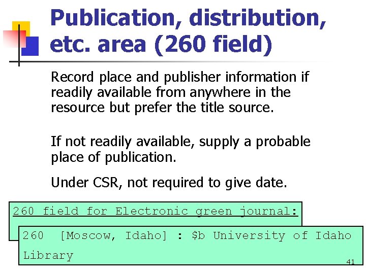 Publication, distribution, etc. area (260 field) Record place and publisher information if readily available