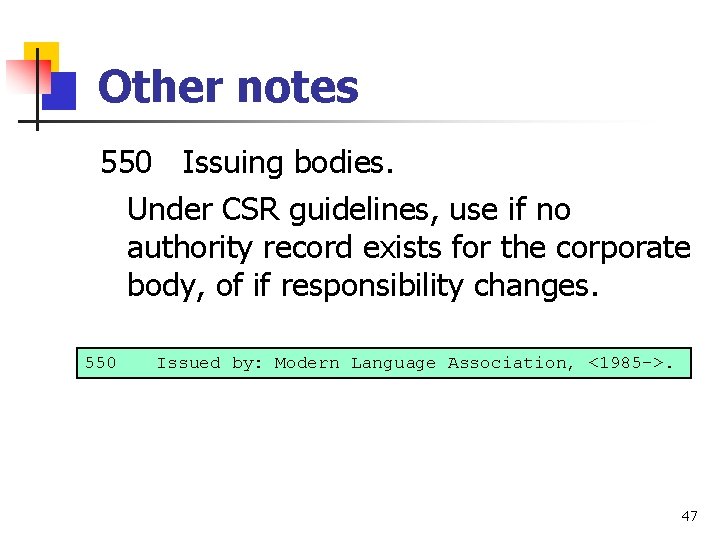 Other notes 550 Issuing bodies. Under CSR guidelines, use if no authority record exists