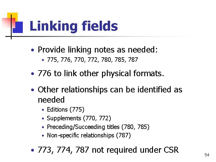 Linking fields • Provide linking notes as needed: • 775, 776, 770, 772, 780,