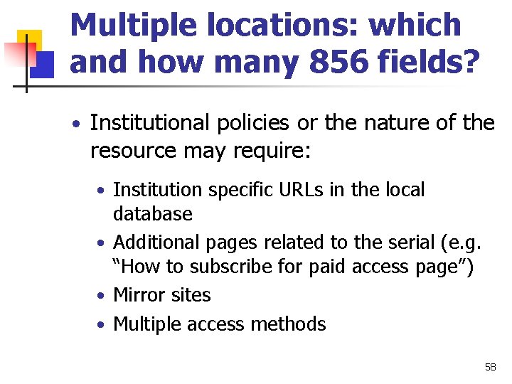 Multiple locations: which and how many 856 fields? • Institutional policies or the nature