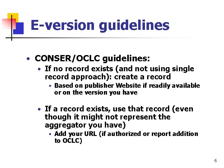 E-version guidelines • CONSER/OCLC guidelines: • If no record exists (and not usingle record