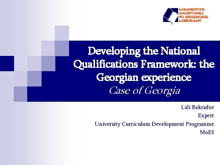 Developing the National Qualifications Framework: the Georgian experience Case of Georgia Lali Bakradze Expert