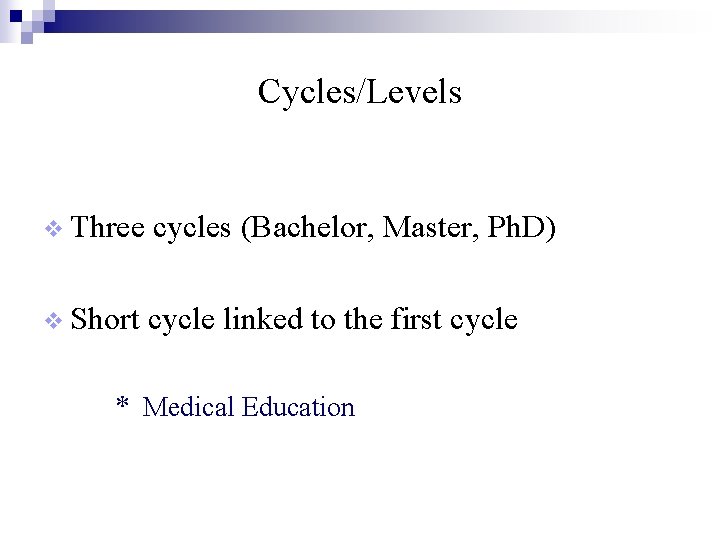 Cycles/Levels v Three cycles (Bachelor, Master, Ph. D) v Short cycle linked to the
