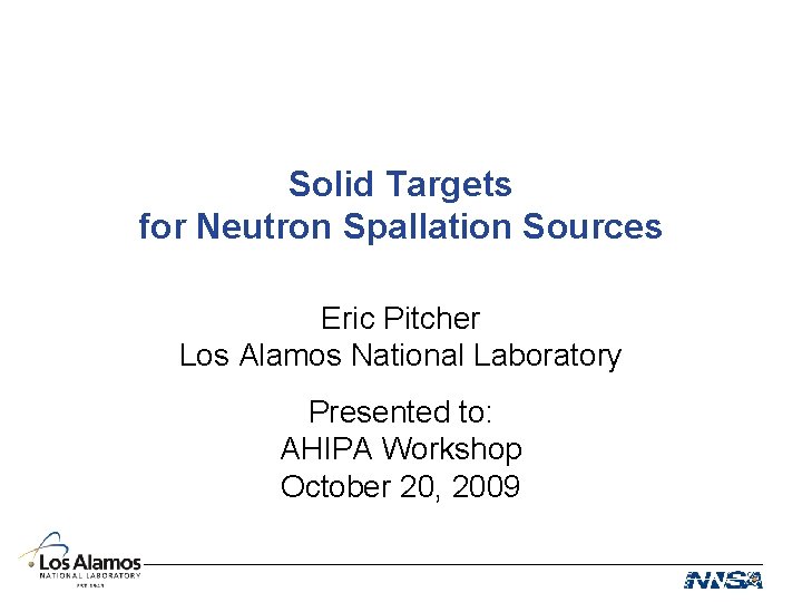 Solid Targets for Neutron Spallation Sources Eric Pitcher Los Alamos National Laboratory Presented to: