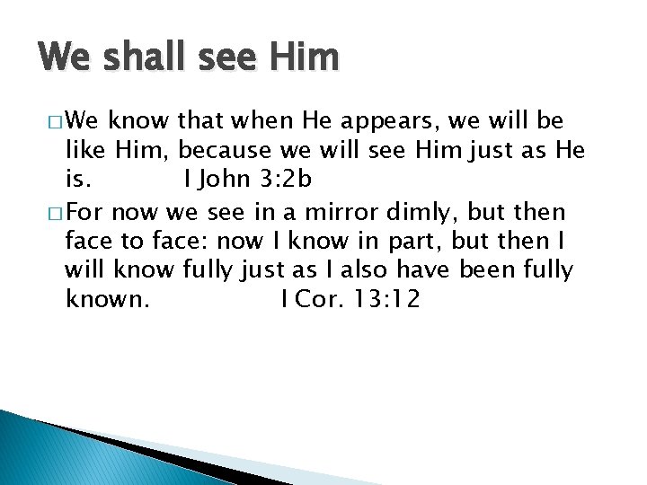 We shall see Him � We know that when He appears, we will be