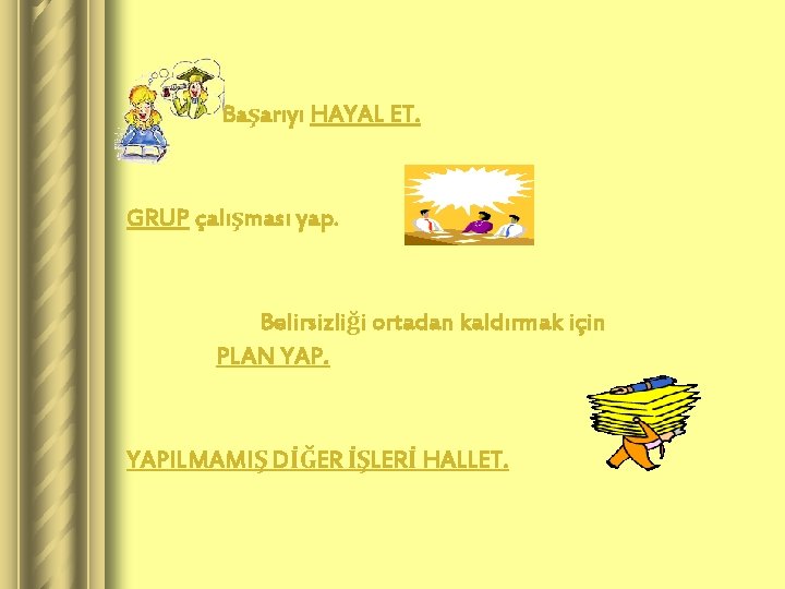 Başarıyı HAYAL ET. GRUP çalışması yap. Belirsizliği ortadan kaldırmak için PLAN YAPILMAMIŞ DİĞER İŞLERİ