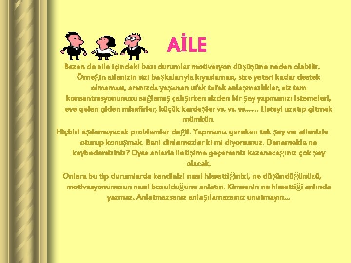 AİLE Bazen de aile içindeki bazı durumlar motivasyon düşüşüne neden olabilir. Örneğin ailenizin sizi