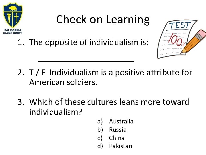 Check on Learning 1. The opposite of individualism is: ___________ 2. T / F