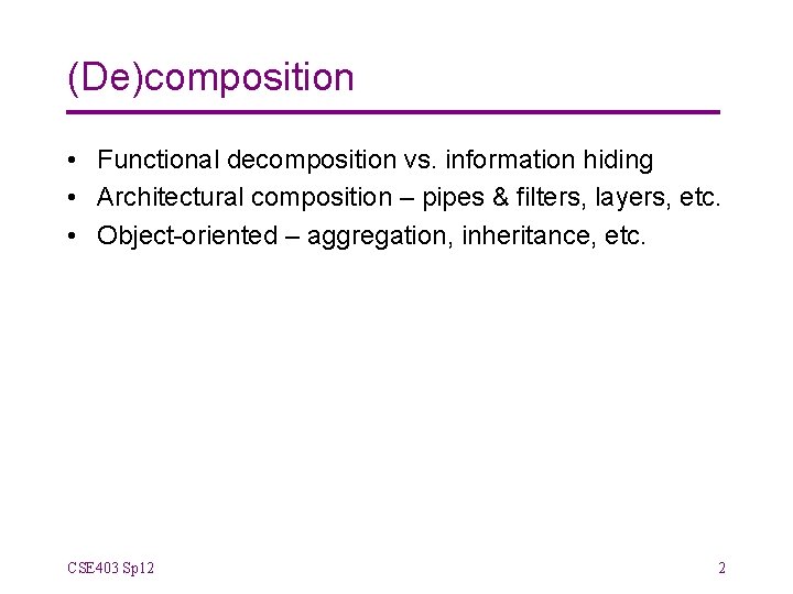 (De)composition • Functional decomposition vs. information hiding • Architectural composition – pipes & filters,