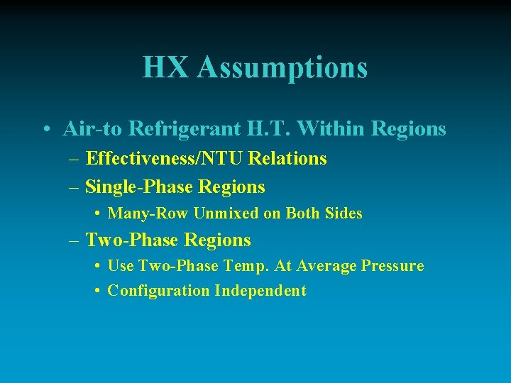 HX Assumptions • Air-to Refrigerant H. T. Within Regions – Effectiveness/NTU Relations – Single-Phase