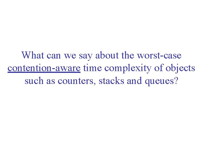 What can we say about the worst-case contention-aware time complexity of objects such as