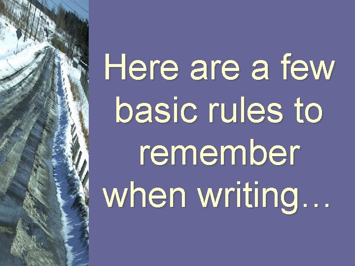 Here a few basic rules to remember when writing… 