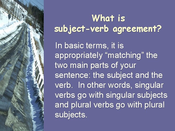 What is subject-verb agreement? In basic terms, it is appropriately “matching” the two main