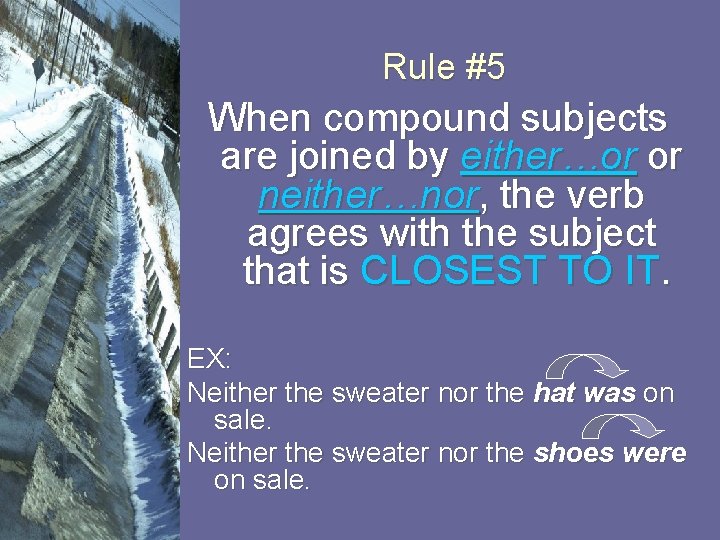 Rule #5 When compound subjects are joined by either…or or neither…nor, the verb agrees
