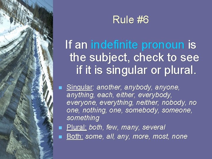 Rule #6 If an indefinite pronoun is the subject, check to see if it