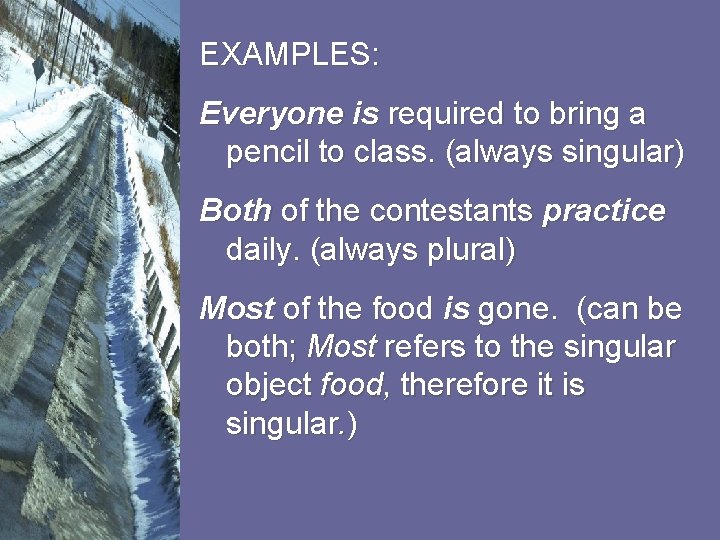 EXAMPLES: Everyone is required to bring a pencil to class. (always singular) Both of