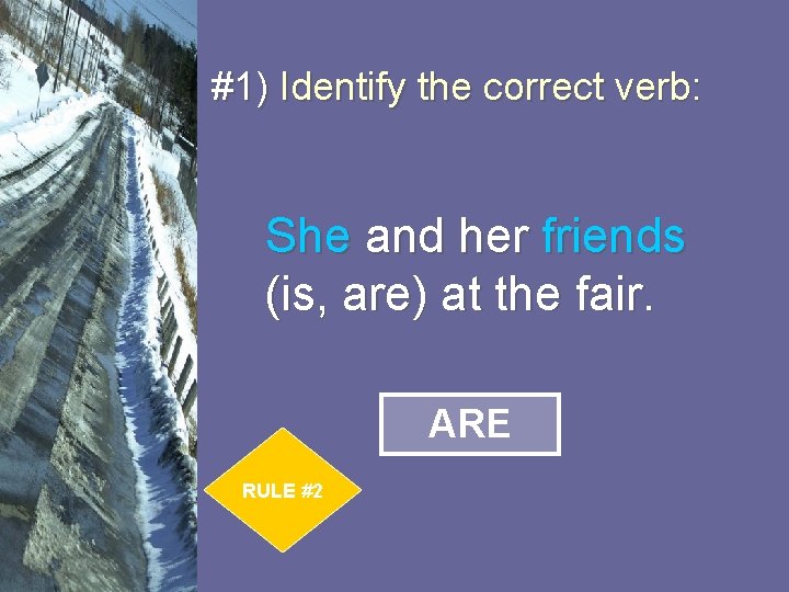 #1) Identify the correct verb: She and her friends (is, are) at the fair.