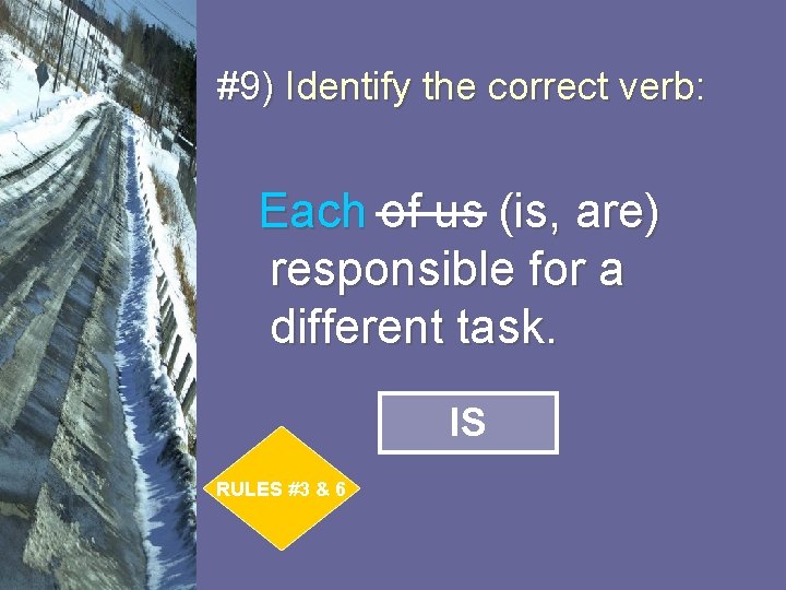 #9) Identify the correct verb: Each of us (is, are) responsible for a different
