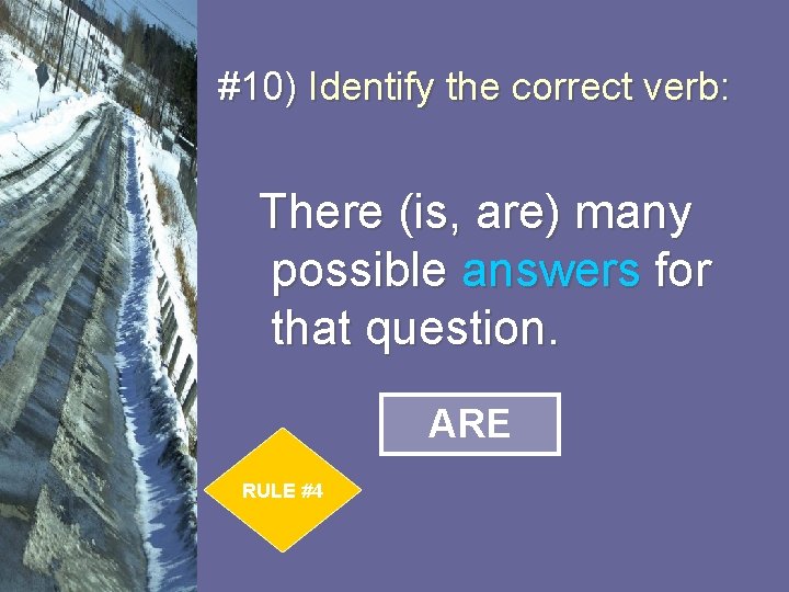 #10) Identify the correct verb: There (is, are) many possible answers for that question.
