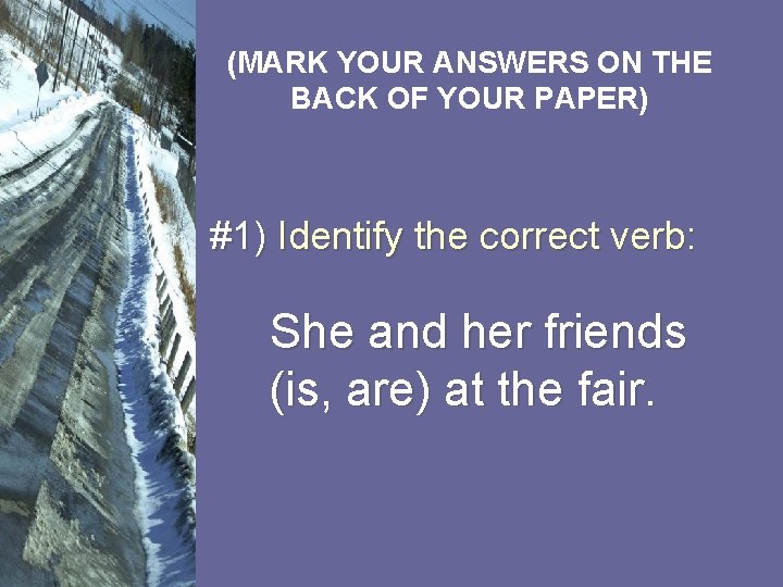 (MARK YOUR ANSWERS ON THE BACK OF YOUR PAPER) #1) Identify the correct verb: