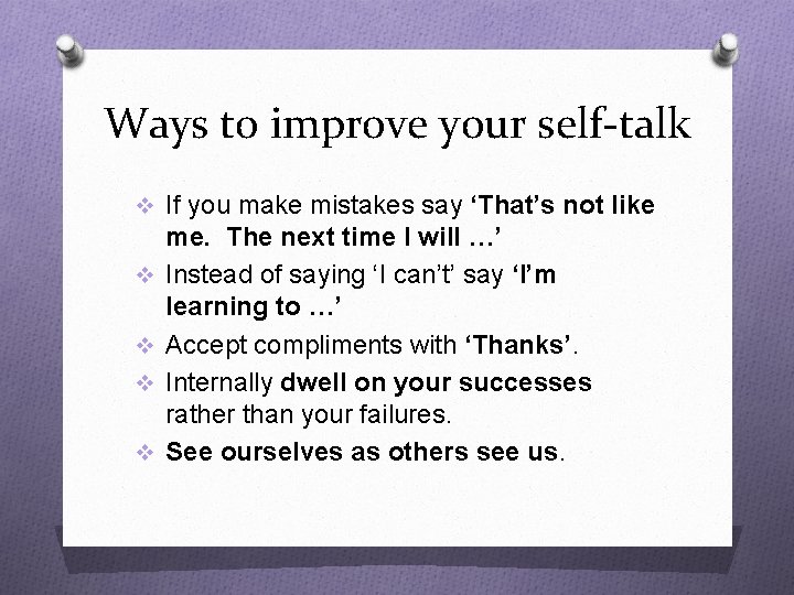 Ways to improve your self-talk v If you make mistakes say ‘That’s not like