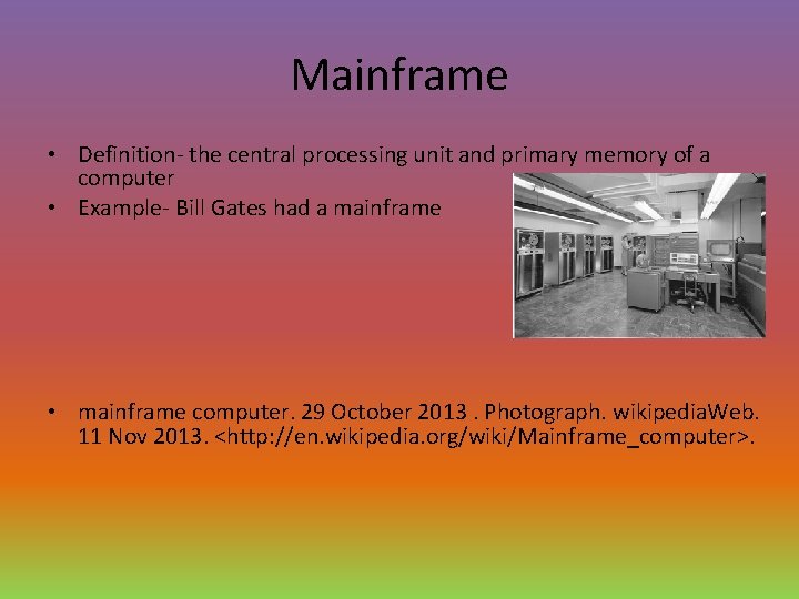 Mainframe • Definition- the central processing unit and primary memory of a computer •