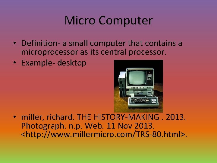 Micro Computer • Definition- a small computer that contains a microprocessor as its central