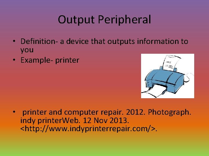 Output Peripheral • Definition- a device that outputs information to you • Example- printer