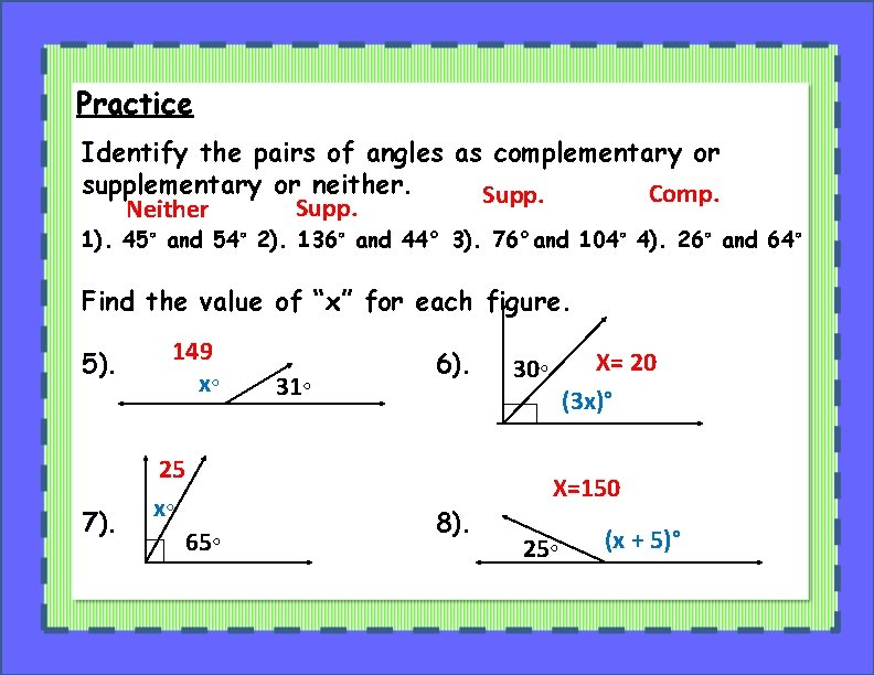 Practice Identify the pairs of angles as complementary or supplementary or neither. Comp. Supp.