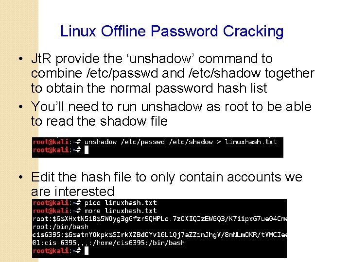 Linux Offline Password Cracking • Jt. R provide the ‘unshadow’ command to combine /etc/passwd