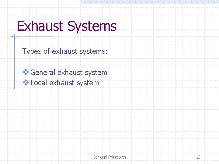 Exhaust Systems Types of exhaust systems: v General exhaust system v Local exhaust system