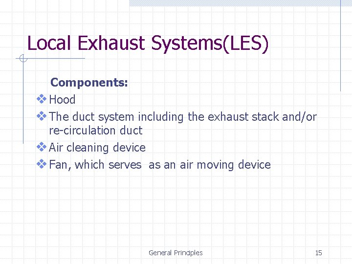 Local Exhaust Systems(LES) Components: v Hood v The duct system including the exhaust stack