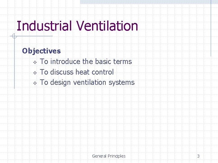 Industrial Ventilation Objectives v To introduce the basic terms v To discuss heat control