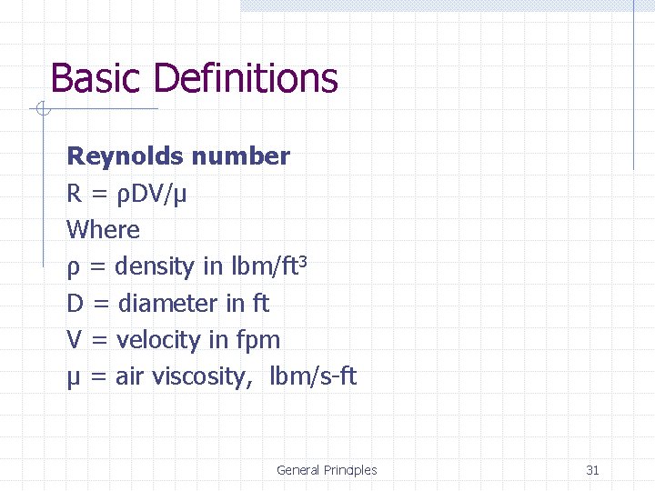 Basic Definitions Reynolds number R = ρDV/μ Where ρ = density in lbm/ft 3