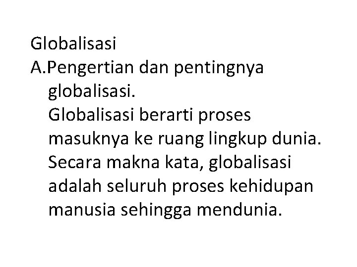 Globalisasi A. Pengertian dan pentingnya globalisasi. Globalisasi berarti proses masuknya ke ruang lingkup dunia.