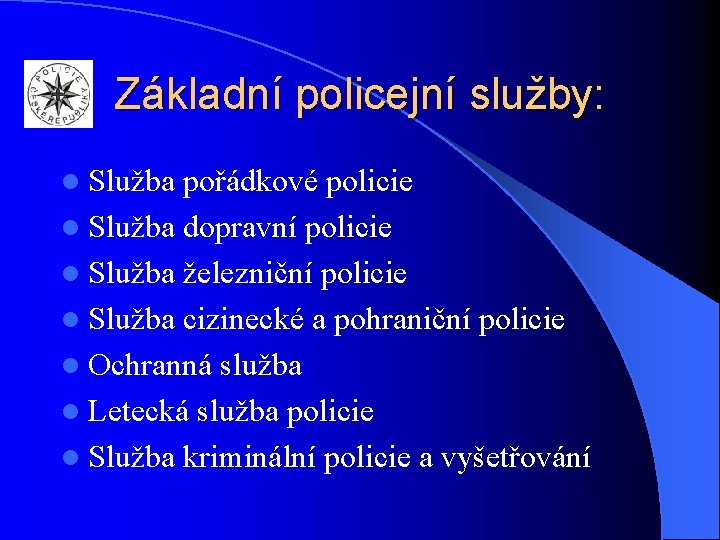 Základní policejní služby: l Služba pořádkové policie l Služba dopravní policie l Služba železniční