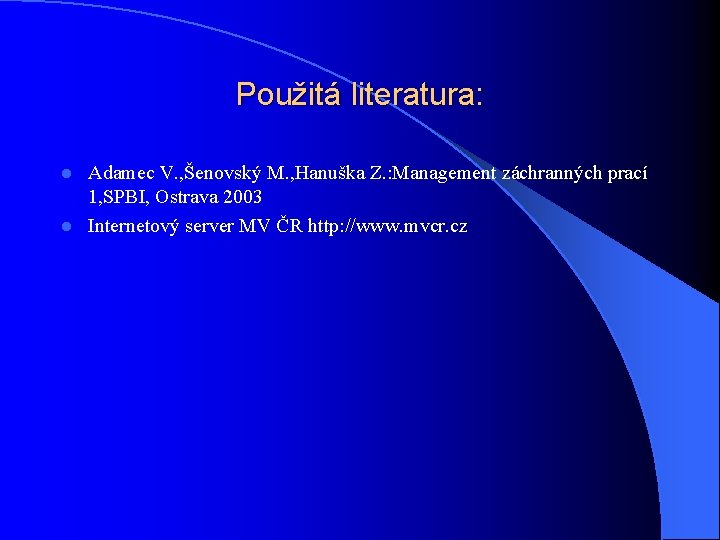 Použitá literatura: Adamec V. , Šenovský M. , Hanuška Z. : Management záchranných prací