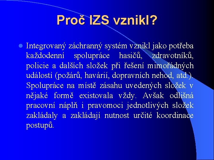 Proč IZS vznikl? l Integrovaný záchranný systém vznikl jako potřeba každodenní spolupráce hasičů, zdravotníků,