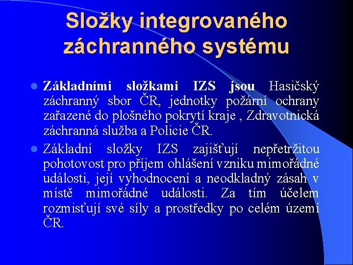 Složky integrovaného záchranného systému Základními složkami IZS jsou Hasičský záchranný sbor ČR, jednotky požární