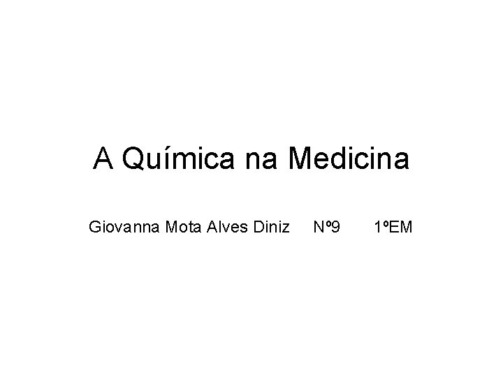 A Química na Medicina Giovanna Mota Alves Diniz Nº 9 1ºEM 