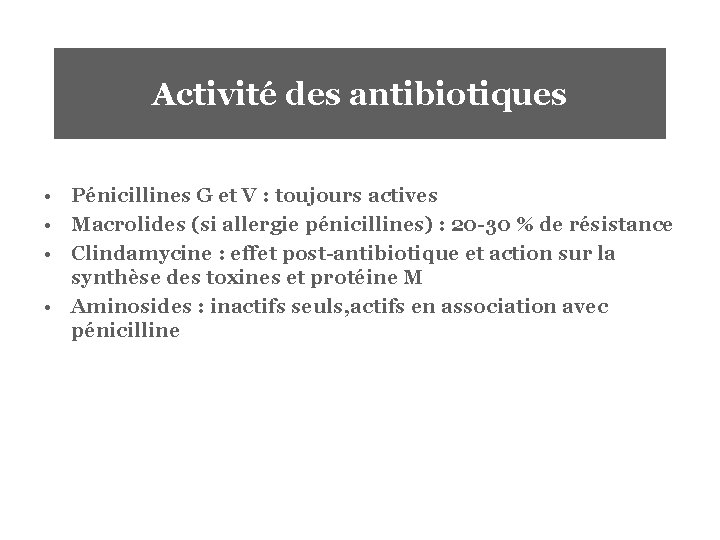 Activité des antibiotiques • Pénicillines G et V : toujours actives • Macrolides (si