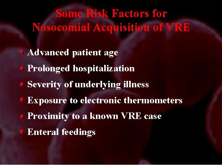 Some Risk Factors for Nosocomial Acquisition of VRE Advanced patient age Prolonged hospitalization Severity