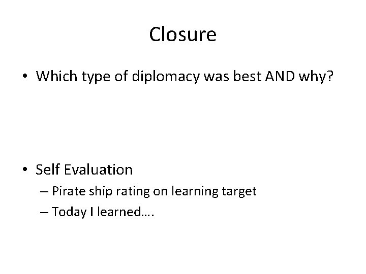 Closure • Which type of diplomacy was best AND why? • Self Evaluation –